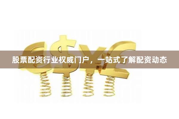 股票配资行业权威门户，一站式了解配资动态