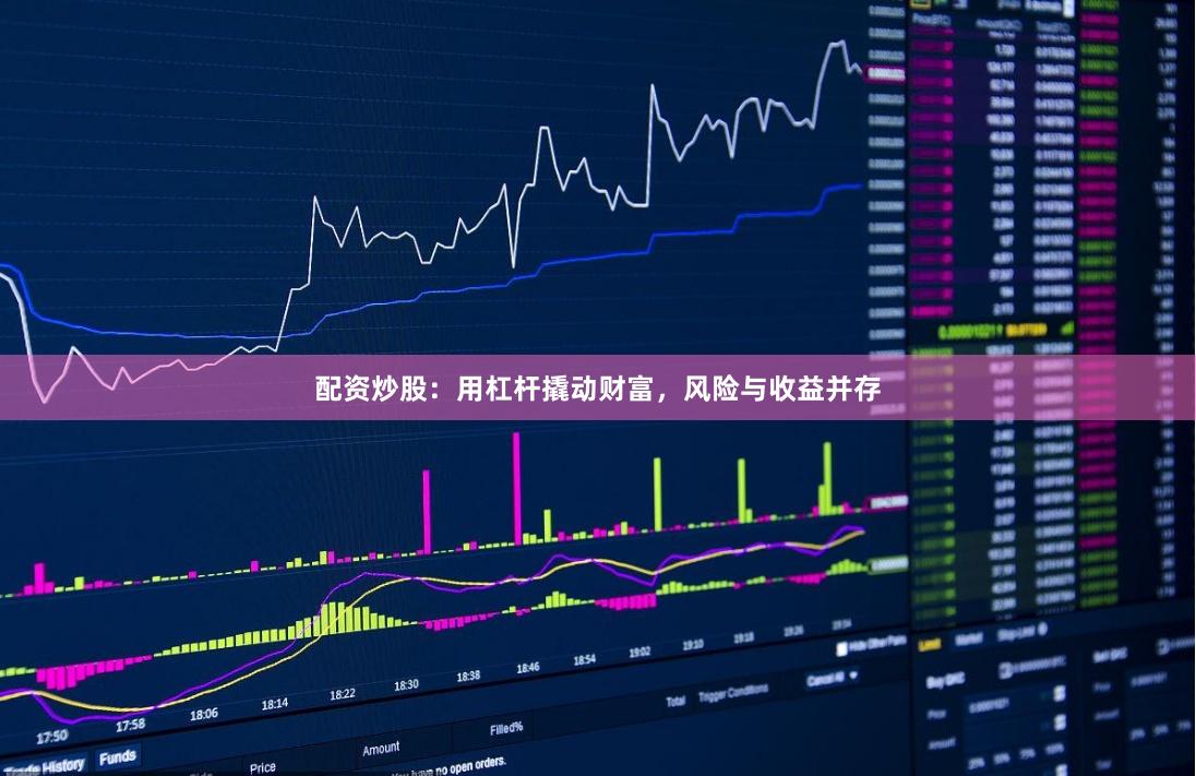配资炒股：用杠杆撬动财富，风险与收益并存