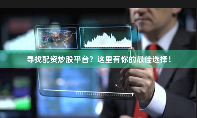 寻找配资炒股平台？这里有你的最佳选择！