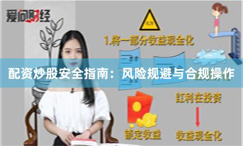配资炒股安全指南：风险规避与合规操作