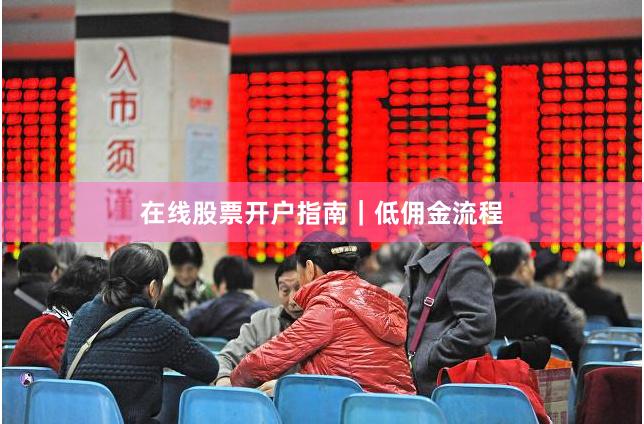在线股票开户指南｜低佣金流程